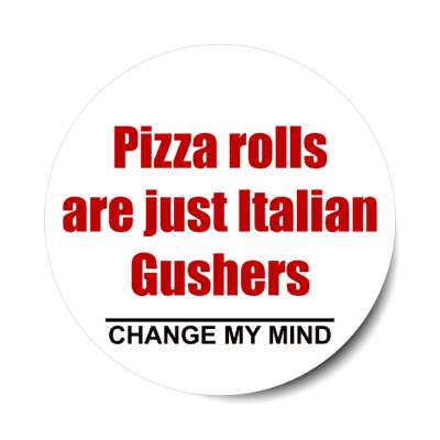 pizza rolls are just italian gushers change my mind stickers, magnet