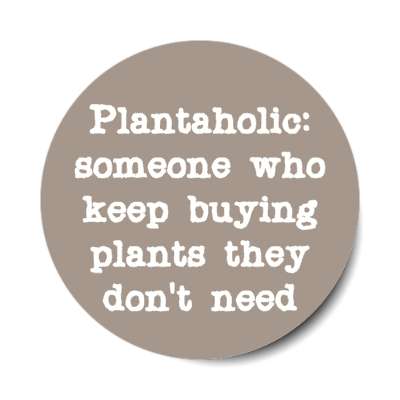 plantaholic someone who keep buying plants they dont need stickers, magnet