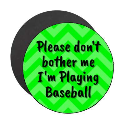 please dont bother me im playing baseball chevron stickers, magnet