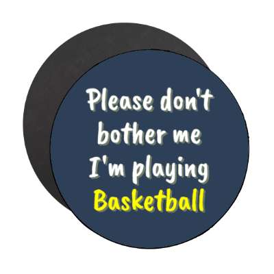 please dont bother me im playing basketball stickers, magnet
