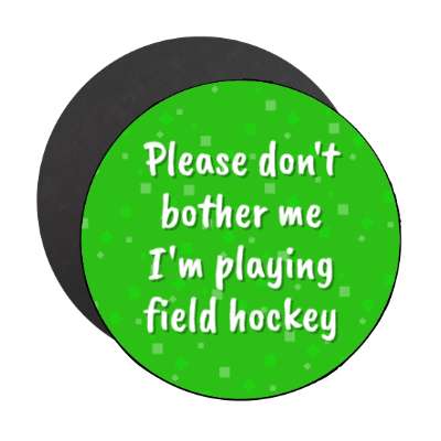 please dont bother me im playing field hockey stickers, magnet