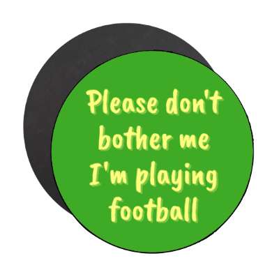 please dont bother me im playing football stickers, magnet