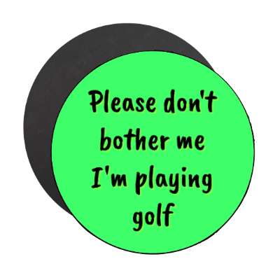 please dont bother me im playing golf stickers, magnet
