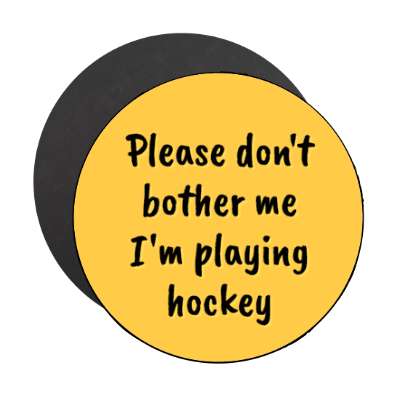 please dont bother me im playing hockey stickers, magnet