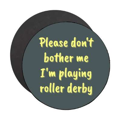 please dont bother me im playing roller derby stickers, magnet