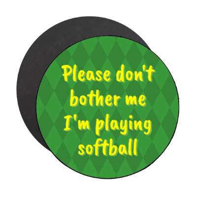 please dont bother me im playing softball stickers, magnet