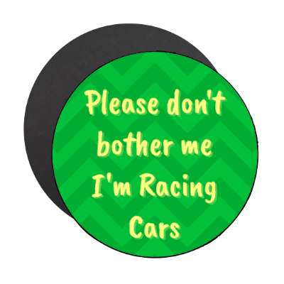 please dont bother me im racing cars chevron stickers, magnet