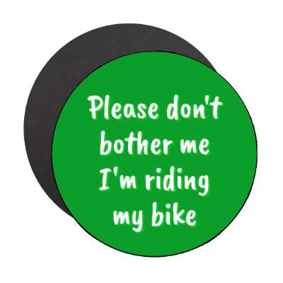 please dont bother me im riding my bike stickers, magnet