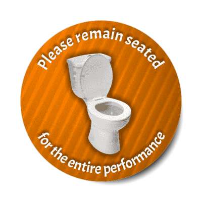 please remain seated for the entire performance theatre toilet orange stickers, magnet