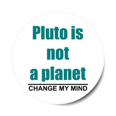 pluto is not a planet change my mind stickers, magnet