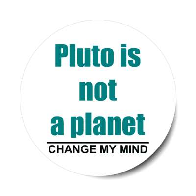 pluto is not a planet change my mind stickers, magnet