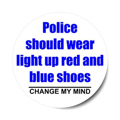 police should wear light up red and blue shoes change my mind stickers, magnet