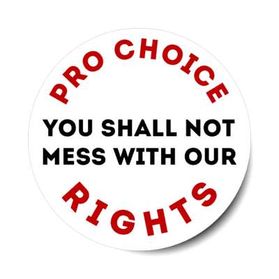 pro choice you shall now mess with our rights stickers, magnet