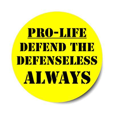 pro life defend the defenseless always stickers, magnet