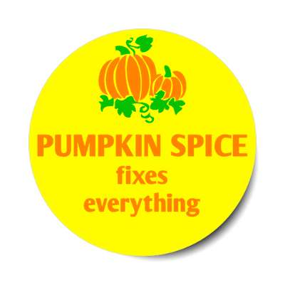 pumpkin spice fixes everything stickers, magnet