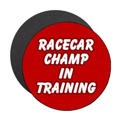 racecar champ in training stickers, magnet