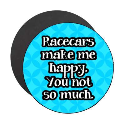 racecars make me happy you not so much stickers, magnet