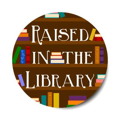 raised in the library stickers, magnet