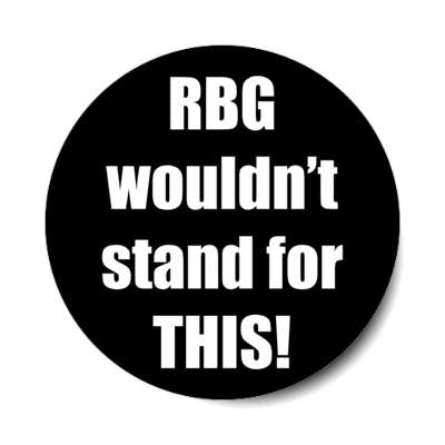 rbg wouldnt stand for this ruth bader ginsburg pro choice stickers, magnet
