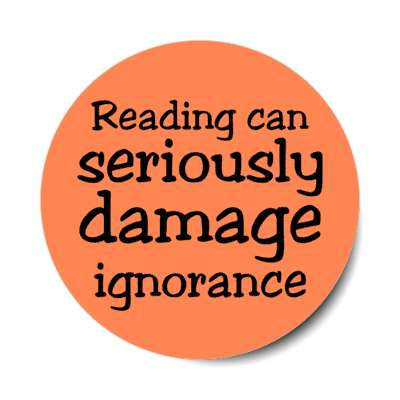 reading can seriously damage ignorance stickers, magnet