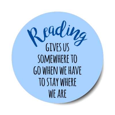 reading gives us somewhere to go when we have to stay where we are stickers, magnet
