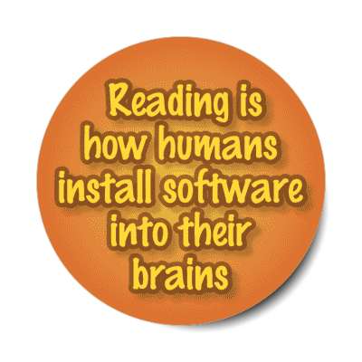 reading is how humans install software into their brains stickers, magnet