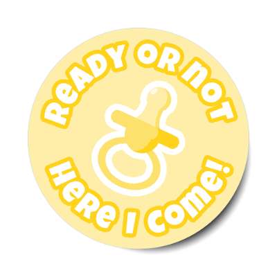 ready or not here i come pacifier pale yellow new baby stickers, magnet