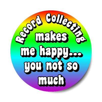 record collecting makes me happy you not so much stickers, magnet