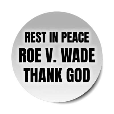 rest in peace roe v wade thank god pro life stickers, magnet