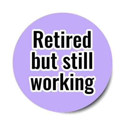 retired but still working stickers, magnet