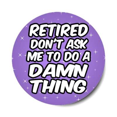 retired dont ask me to do a damn thing stars stickers, magnet
