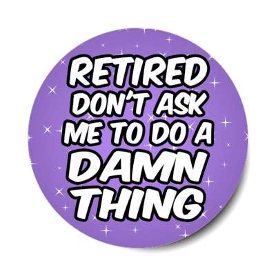 retired dont ask me to do a damn thing stars stickers, magnet