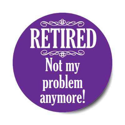retired not my problem anymore classic purple stickers, magnet