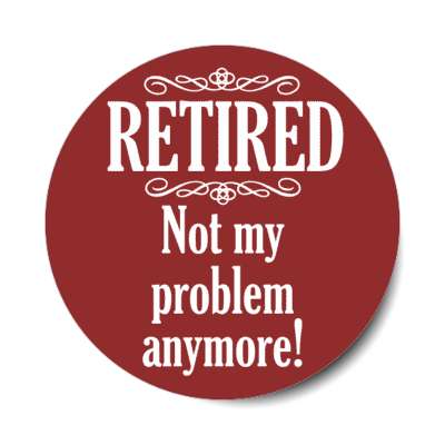 retired not my problem anymore classic red stickers, magnet