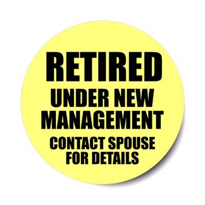 retired under new management contact spouse for details stickers, magnet