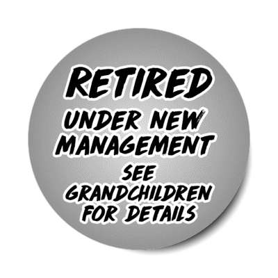 retired under new management see grandchildren for details stickers, magnet