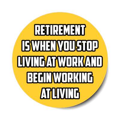 retirement is when you stop living at work and begin working at living stickers, magnet