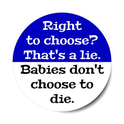 right to choose thats a lie babies dont choose to die stickers, magnet