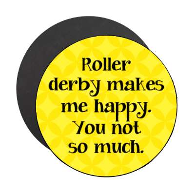 roller derby makes me happy you not so much stickers, magnet