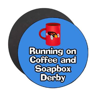 running on coffee and soapbox derby mug stickers, magnet