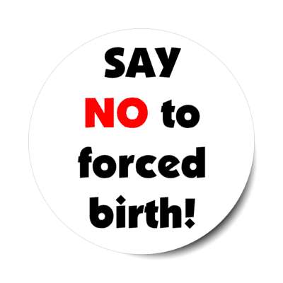 say no to forced birth stickers, magnet
