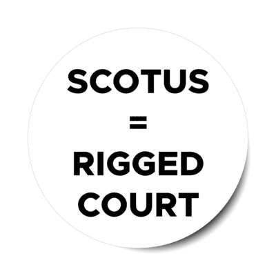 scotus equals rigged court abortion ruling supreme court usa stickers, magnet