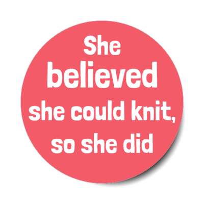 she believed she could knit so she did stickers, magnet