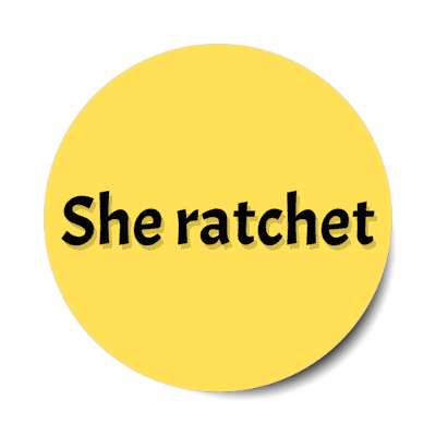 she ratchet meme dysfunctional stickers, magnet