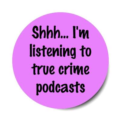 shh im listening to true crime podcasts stickers, magnet