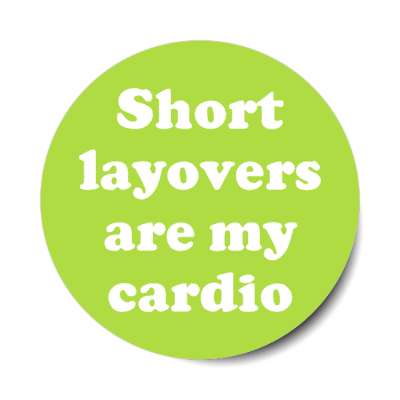 short layovers are my cardio stickers, magnet