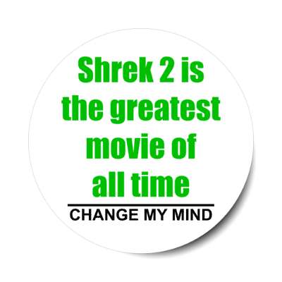 shrek 2 is the greatest movie of all time change my mind stickers, magnet