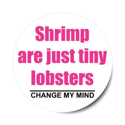 shrimp are just tiny lobsters change my mind stickers, magnet
