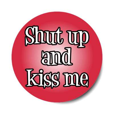 shut up and kiss me stickers, magnet