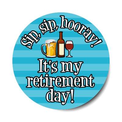 sip sip hooray its my retirement day celebration beer red wine stickers, magnet